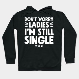 Don't worry ladies I'm still single Hoodie